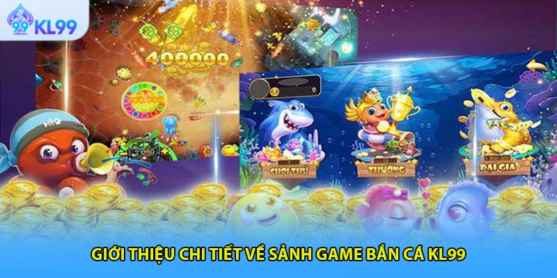 Giới thiệu chi tiết về sảnh game bắn cá KL99