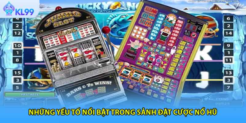 Những yếu tố nổi bật trong sảnh đặt cược nổ hũ